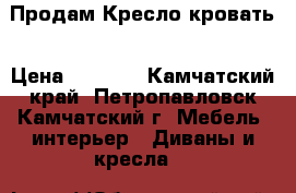 Продам Кресло кровать › Цена ­ 9 000 - Камчатский край, Петропавловск-Камчатский г. Мебель, интерьер » Диваны и кресла   